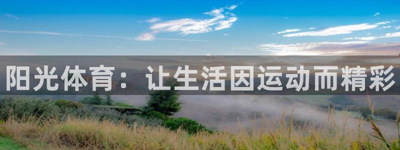 xc体育app官方网站：阳光体育：让生活因运动而精彩