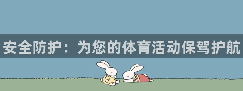 xc体育app官方网站：安全防护：为您的体育活动保驾护航